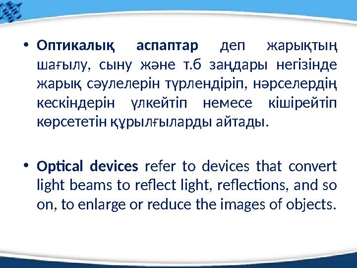 • Оптикалық аспаптар деп жарықтың шағылу, сыну және т.б заңдары негізінде жарық сәулелерін түрлендіріп, нәрселердің
