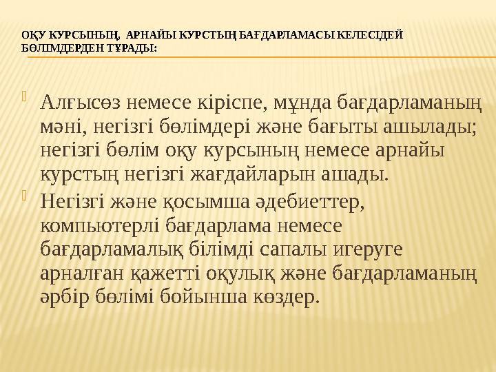 ОҚУ КУРСЫНЫҢ, АРНАЙЫ КУРСТЫҢ БАҒДАРЛАМАСЫ КЕЛЕСІДЕЙ БӨЛІМДЕРДЕН ТҰРАДЫ:  Алғысөз немесе кіріспе, мұнда бағдарламаның мәні, н