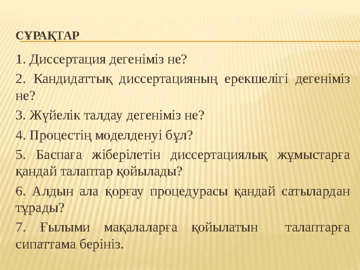 СҰРАҚТАР 1. Диссертация дегеніміз не? 2. Кандидаттық диссертацияның ерекшелігі дегеніміз не? 3. Жүйелік талдау дегеніміз не