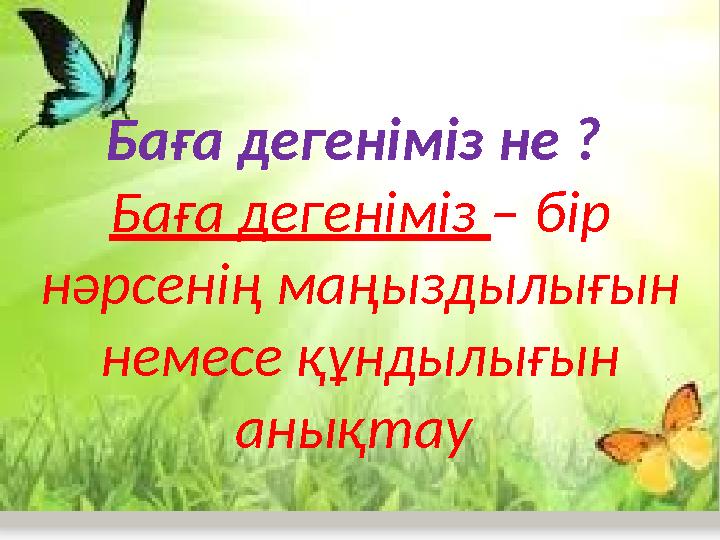 Баға дегеніміз не ? Баға дегеніміз – бір нәрсенің маңыздылығын немесе құндылығын анықтау