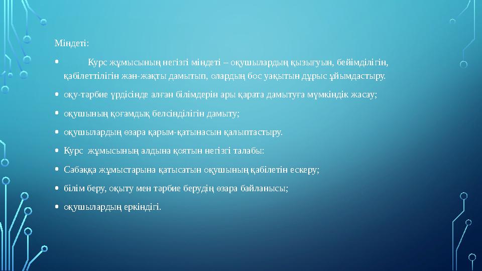 Міндеті: • Курс жұмысының негізгі міндеті – оқушылардың қызығуын, бейімділігін, қабілеттілігін жан-жақты дамытып, ол