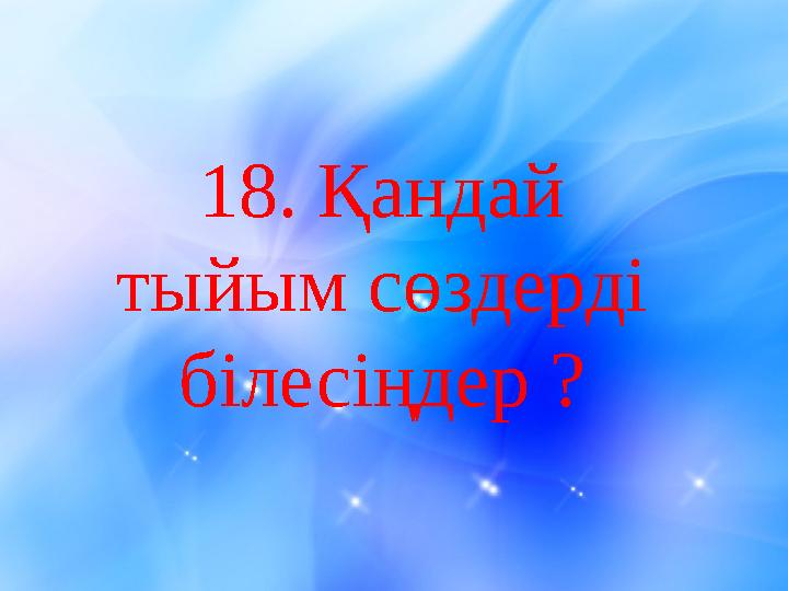 18. Қандай тыйым сөздерді білесіңдер ?