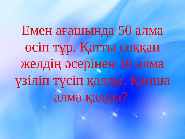 Емен ағашында 50 алма өсіп тұр. Қатты соққан желдің әсерінен 10 алма үзіліп түсіп қалды. Қанша алма қалды?
