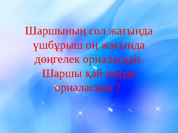 Шаршының сол жағында үшбұрыш оң жағында дөңгелек орналасқан. Шаршы қай жерде орналасқан ?