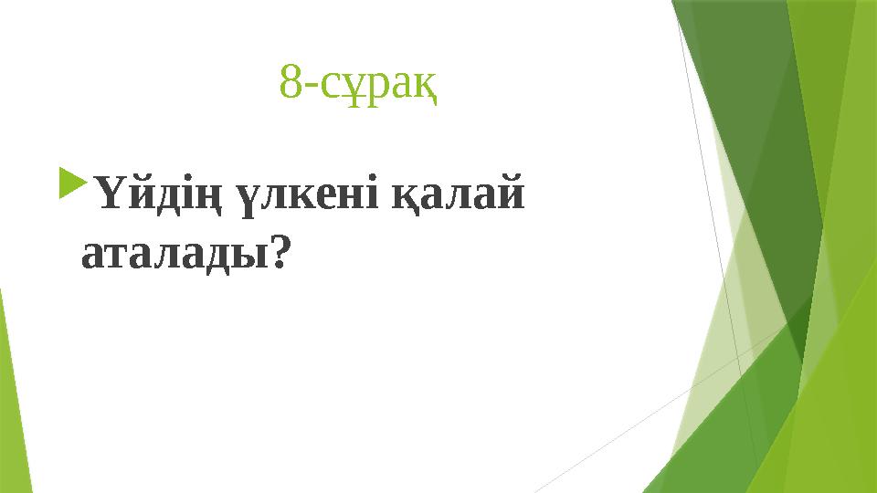 8-сұрақ  Үйдің үлкені қалай аталады?