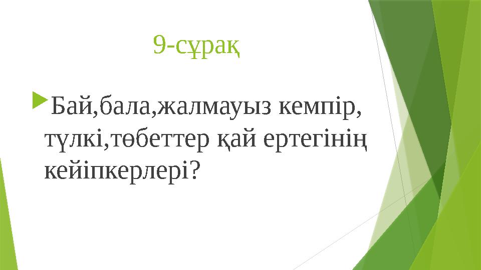 9-сұрақ  Бай,бала,жалмауыз кемпір, түлкі,төбеттер қай ертегінің кейіпкерлері?