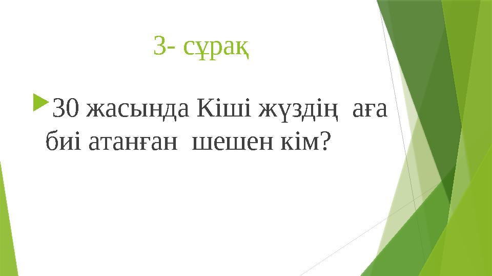 3- сұрақ  30 жасында Кіші жүздің аға биі атанған шешен кім?