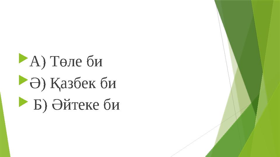  А) Төле би  Ә) Қазбек би  Б) Әйтеке би