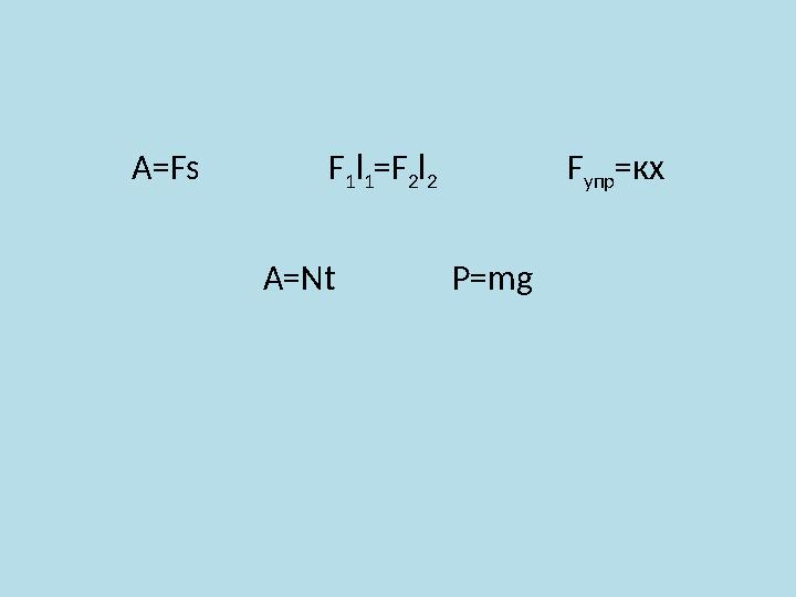 A=Fs F 1 l 1 =F 2 l 2 F упр =кх A=Nt P=mg