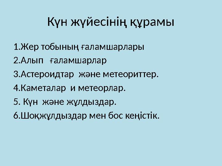 Күн жүйесінің құрамы 1.Жер тобының ғаламшарлары 2.Алып ғаламшарлар 3.Астероидтар және метеориттер. 4.Каметалар и метеорлар.