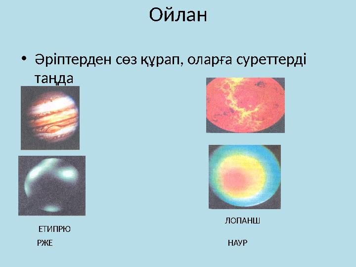 Ойлан • Әріптерден сөз құрап, оларға суреттерді таңда ЕТИПРЮ РЖЕ ЛОПАНШ НАУР