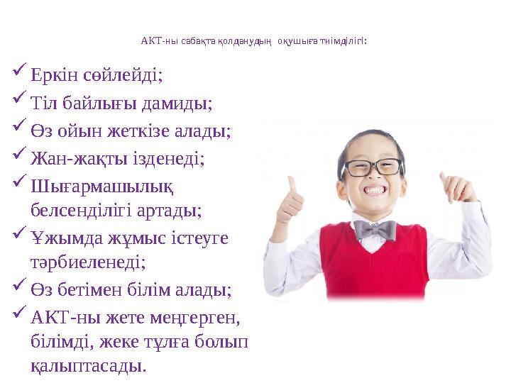 АКТ-ны сабақта қолданудың оқушыға тиімділігі:  Еркін сөйлейді;  Тіл байлығы дамиды;  Өз ойын жеткізе алады;  Жан-жақты ізд