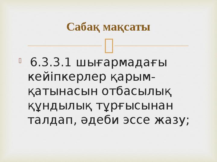   6.3.3.1 шығармадағы кейіпкерлер қарым- қатынасын отбасылық құндылық тұрғысынан талдап, әдеби эссе жазу; Саба қ мақсаты