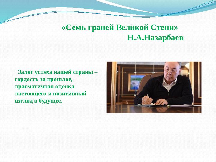 «Семь граней Великой Степи» Н.А.Назарбаев Залог успеха нашей страны – гордость за прошл