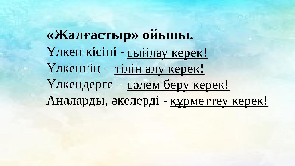 «Жалғастыр» ойыны. Үлкен кісіні - Үлкеннің - Үлкендерге - Аналарды, әкелерді - құрметтеу керек!тілін алу керек! сәлем беру кер