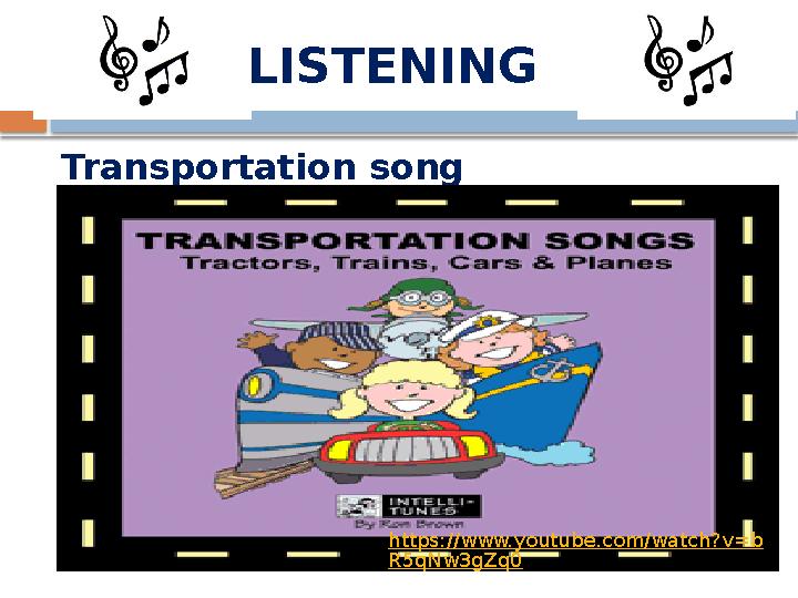 LISTENING Transportation song https://www.youtube.com/watch?v=b R5qNw3gZq0