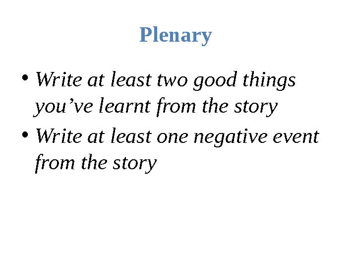 Plenary • Write at least two good things you’ve learnt from the story • Write at least one negative event from the story