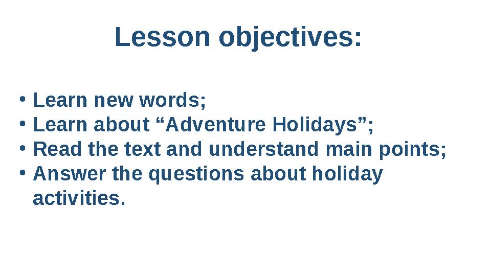 Lesson objectives: • Learn new words; • Learn about “Adventure Holidays”; • Read the text and understand main points; • Answer t