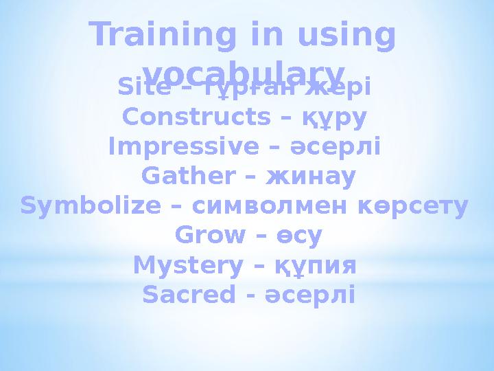 Training in using vocabulary Site – тұрған жері Constructs – құру Impressive – әсерлі Gather – жинау Symbolize – симво