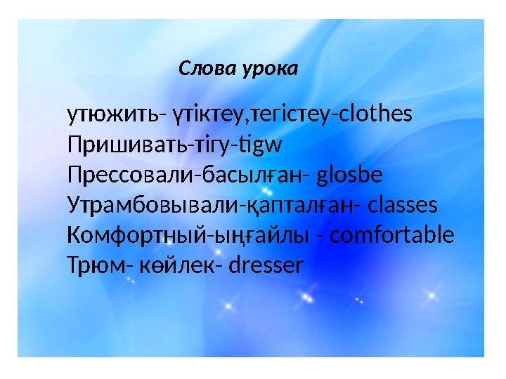 Слова урока утюжить- үтіктеу,тегістеу-с lothes Пришивать-тігу- tigw Прессовали-басылған- glosbe Утрамбовывали-қапталған