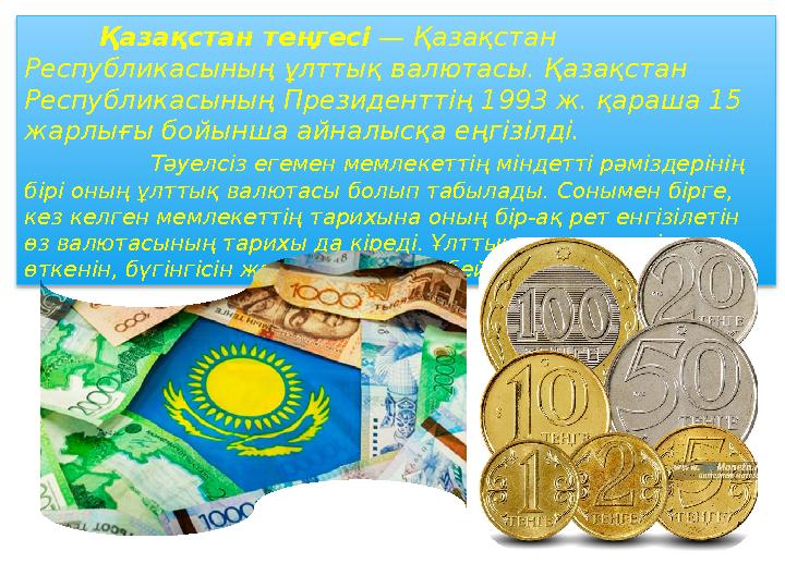 Қазақстан теңгесі — Қазақстан Республикасының ұлттық валютасы. Қазақстан Республикасының Президенттің 1993 ж. қар