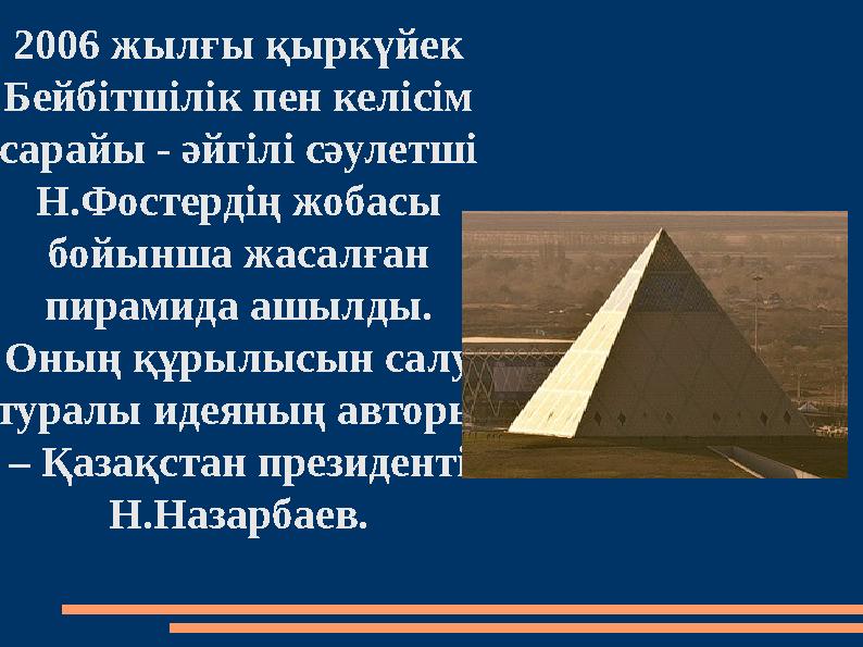 2006 жылғы қыркүйек Бейбітшілік пен келісім сарайы - әйгілі сәулетші Н.Фостердің жобасы бойынша жасалған пирамида ашылды.