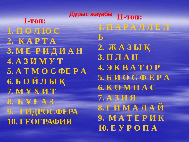 І-топ: 1. П О Л Ю С 2. К А Р Т А 3. М Е Р И Д И А Н 4. А З И М У Т 5. А Т М О С ФЕ Р А 6. Б О Й Л Ы Қ 7. М Ұ Х