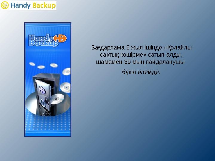 Бағдарлама 5 жыл ішінде,«Қолайлы сақтық көшірме» сатып ал ды, шамамен 30 мың пайдаланушы бүкіл әлемде.