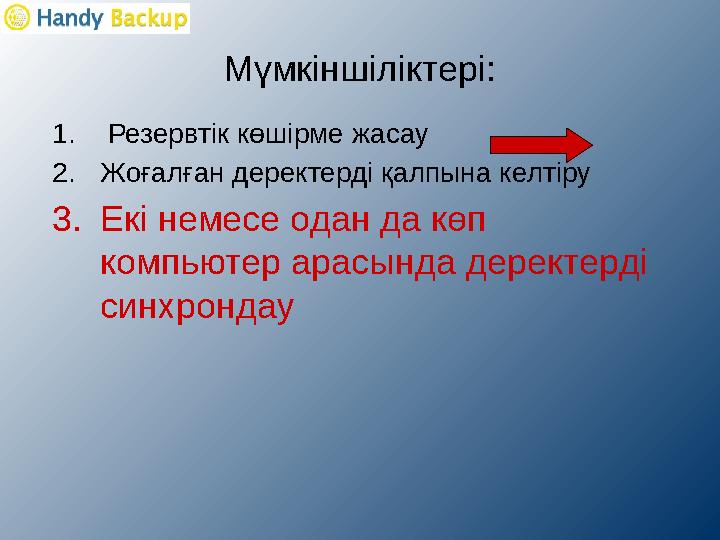 Мүмкіншіліктері : 1. Резервтік көшірме жасау 2. Жоғалған деректерді қалпына келтіру 3. Екі немесе одан да көп компьютер арасы