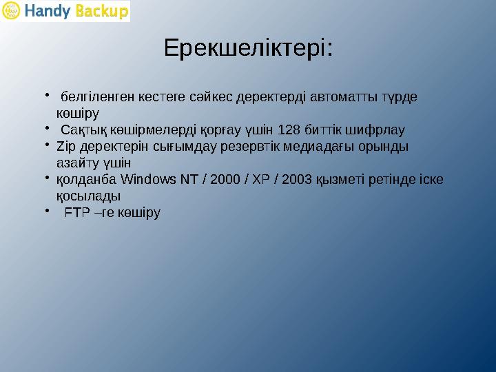 Ерекшеліктері : • белгіленген кестеге сәйкес деректерді автоматты түрде көшіру • Сақтық көшірмелерді қорғау үшін 128 биттік