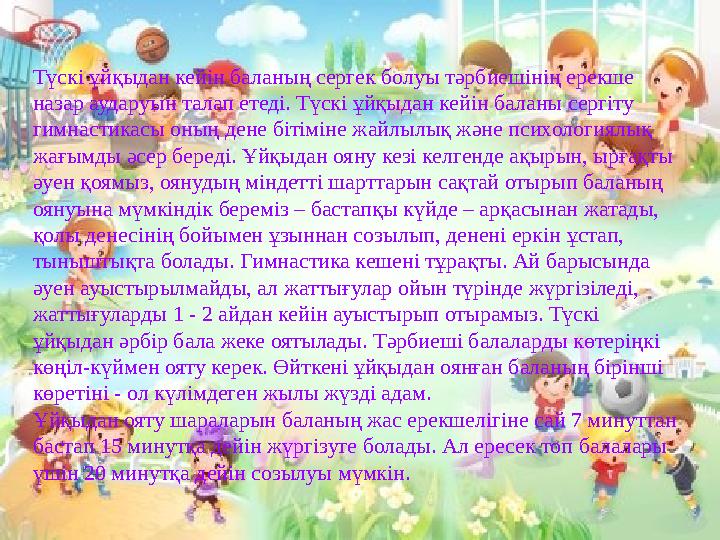 Түскі ұйқыдан кейін баланың сергек болуы тәрбиешінің ерекше назар аударуын талап етеді. Түскі ұйқыдан кейін баланы сергіту гим