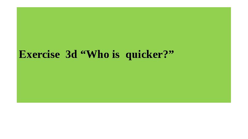 Exercise 3d “Who is quicker?”