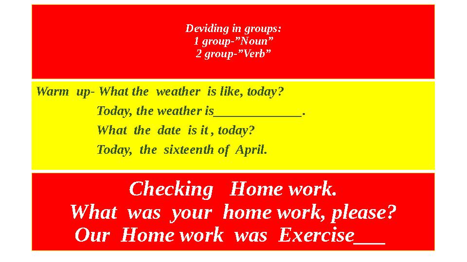 Deviding in groups: 1 group-”Noun” 2 group-”Verb” Warm up- What the weather is like, today? Today, the wea