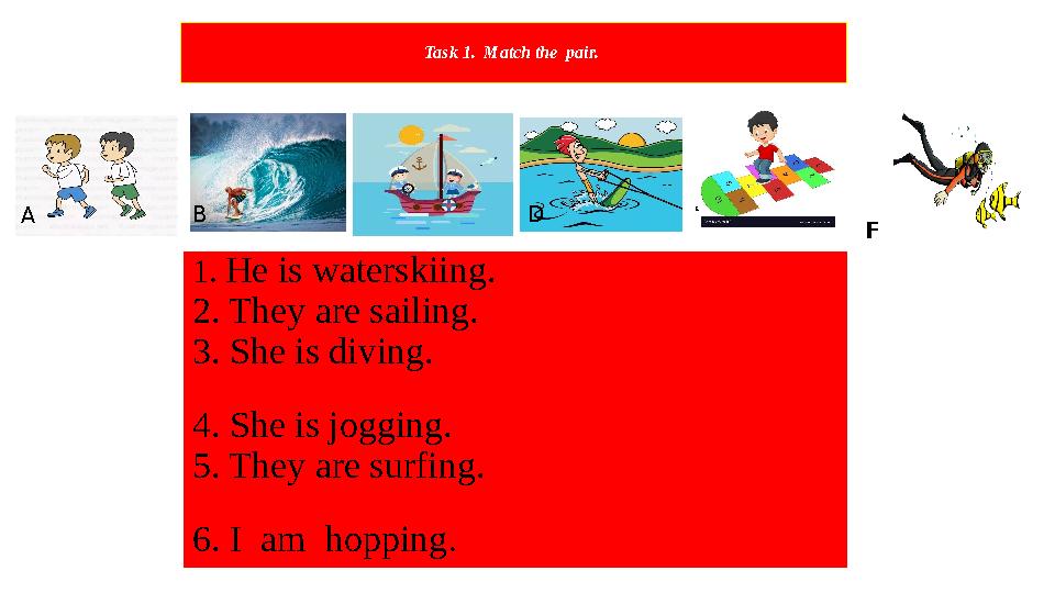 1. He is waterskiing. 2. They are sailing. 3. She is diving.