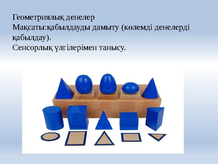 Геометриялық денелер Мақсаты:қабылдауды дамыту (көлемді денелерді қабылдау). Сенсорлық үлгілерімен танысу.