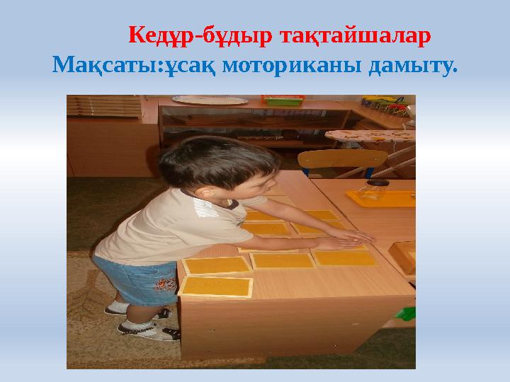 Кедұр-бұдыр тақтайшалар Мақсаты:ұсақ моториканы дамыту.