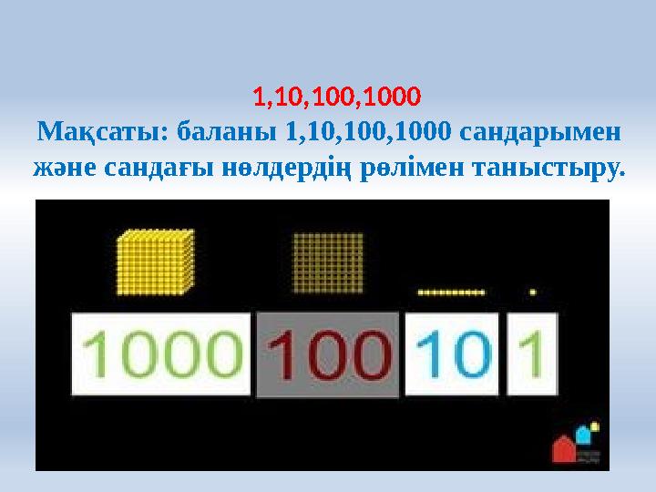 1,10,100,1000 Мақсаты: баланы 1,10,100,1000 сандарымен және сандағы нөлдердің рөлімен таныстыру.