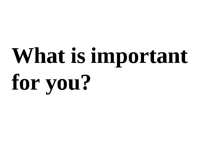 What is important for you?
