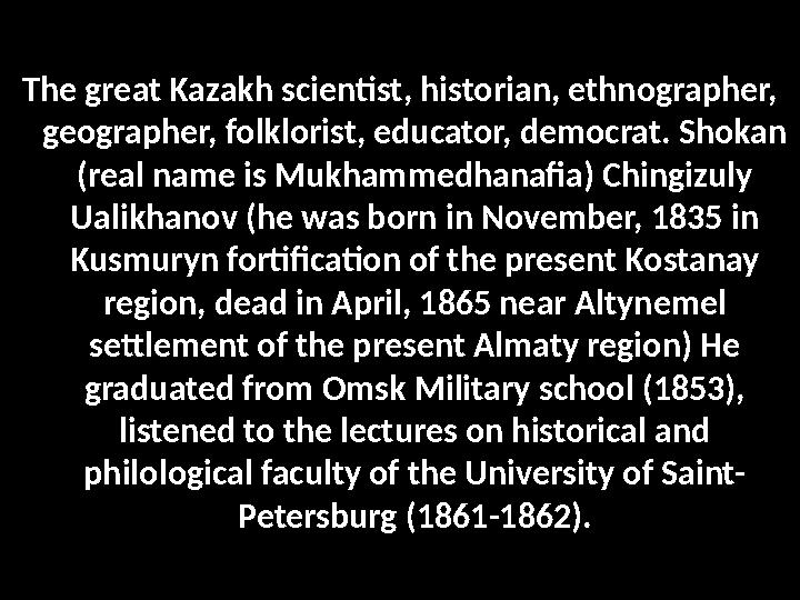The great Kazakh scientist, historian, ethnographer, geographer, folklorist, educator, democrat. Shokan (real name is Mukhamme