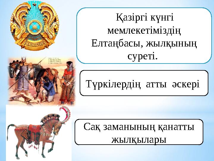 Қазіргі күнгі мемлекетіміздің Елтаңбасы, жылқының суреті. Түркілердің атты әскері Сақ заманының қанатты жылқылары