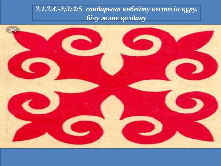 2.1.2.4.-2 ;3;4;5 сандарына к өбейту кестесін құру, білу және қолдану