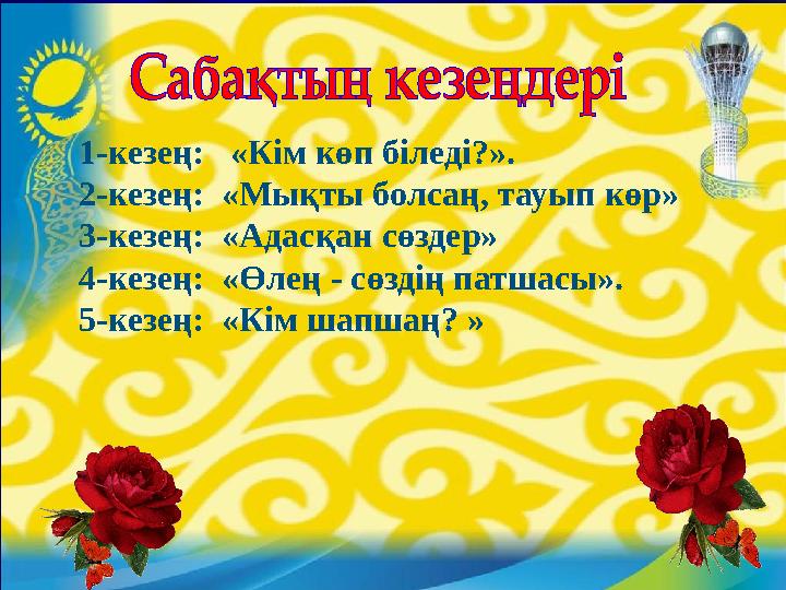 1-кезең: «Кім көп біледі?». 2-кезең: «Мықты болсаң, тауып көр» 3-кезең: «Адасқан сөздер» 4-кезең: «Өлең - сөздің патшасы».