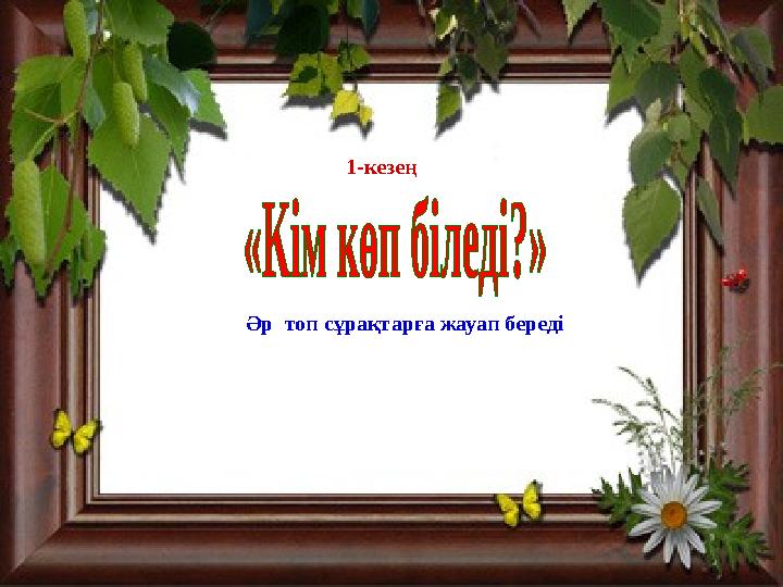 1-кезең Әр топ сұрақтарға жауап береді
