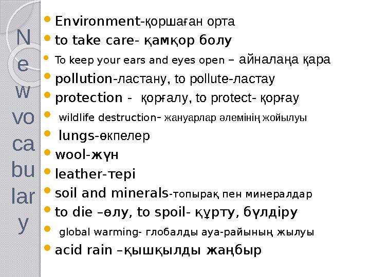 N e w vo ca bu lar y  Environment - қоршаған орта  to take care- қамқор болу  To keep your ears and eyes open – айналаңа