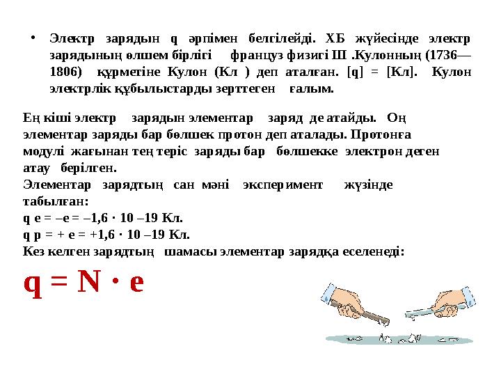 • Электр зарядын q әрпімен белгілейді. ХБ жүйесінде электр зарядының өлшем бірлігі француз физигі Ш . Кулонның (173