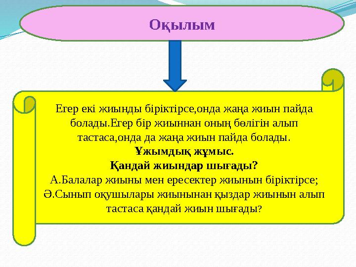 Оқылым Егер екі жиынды біріктірсе,онда жаңа жиын пайда болады.Егер бір жиыннан оның бөлігін алып тастаса,онда да жаңа жиын пай