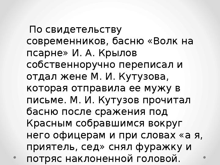 По свидетельству современников, басню «Волк на псарне» И. А. Крылов собственноручно переписал и отдал жене М. И. Кутузо