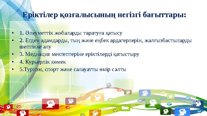 Еріктілер қозғалысының негізгі бағыттары: • 1. Әлеуметтік жобаларды таратуға қатысу • 2. Егден адамдарды, тың және еңбек ардагер