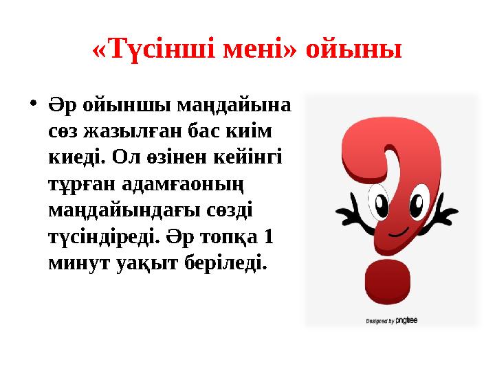 «Түсінші мені» ойыны • Әр ойыншы маңдайына сөз жазылған бас киім киеді. Ол өзінен кейінгі тұрған адамғаоның маңдайындағы сөз