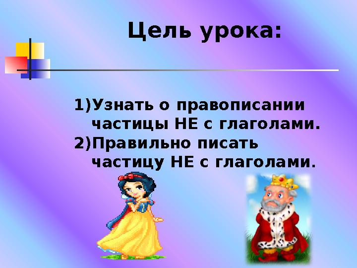 Цель урока: 1) Узнать о правописании частицы НЕ с глаголами. 2) Правильно писать частицу НЕ с глаголами .